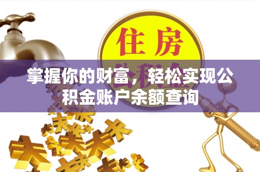 炎陵掌握你的财富，轻松实现公积金账户余额查询