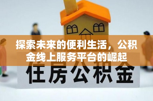 炎陵探索未来的便利生活，公积金线上服务平台的崛起