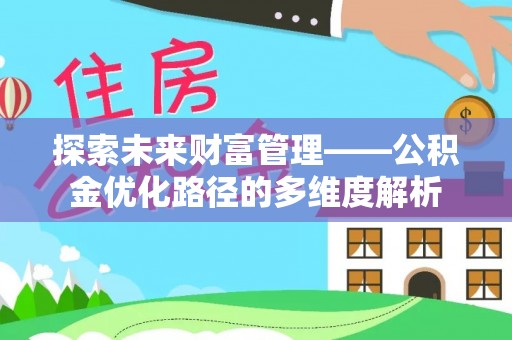 炎陵探索未来财富管理——公积金优化路径的多维度解析