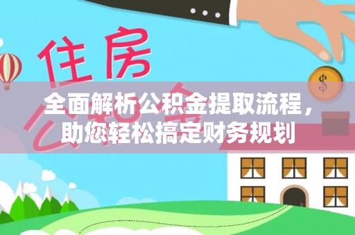炎陵全面解析公积金提取流程，助您轻松搞定财务规划