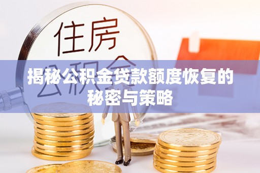炎陵揭秘公积金贷款额度恢复的秘密与策略