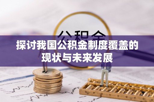 炎陵探讨我国公积金制度覆盖的现状与未来发展