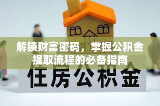 炎陵解锁财富密码，掌握公积金提取流程的必备指南