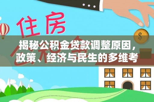 炎陵揭秘公积金贷款调整原因，政策、经济与民生的多维考量