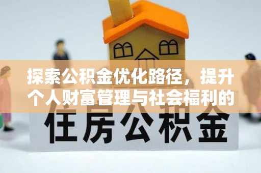 炎陵探索公积金优化路径，提升个人财富管理与社会福利的双赢之道