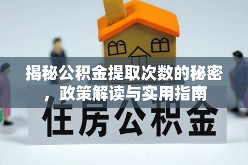炎陵揭秘公积金提取次数的秘密，政策解读与实用指南