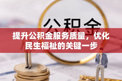 炎陵提升公积金服务质量，优化民生福祉的关键一步