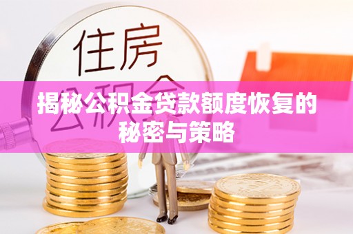 炎陵揭秘公积金贷款额度恢复的秘密与策略