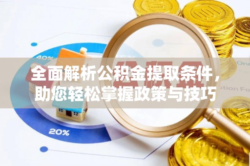 炎陵全面解析公积金提取条件，助您轻松掌握政策与技巧