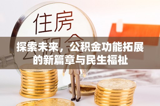 炎陵探索未来，公积金功能拓展的新篇章与民生福祉