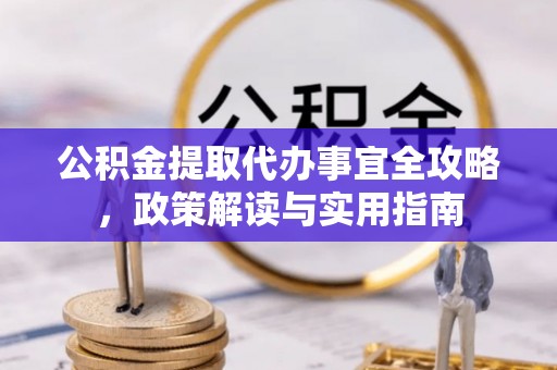 炎陵公积金提取代办事宜全攻略，政策解读与实用指南