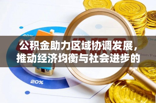 炎陵公积金助力区域协调发展，推动经济均衡与社会进步的桥梁