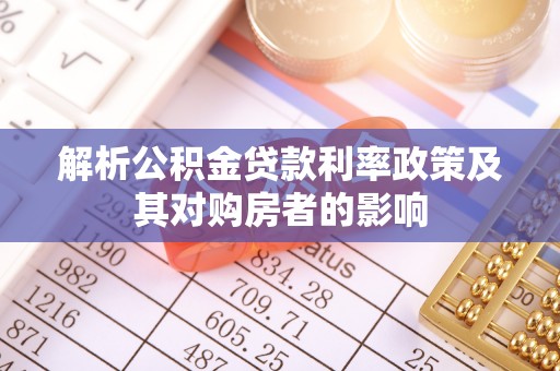 炎陵解析公积金贷款利率政策及其对购房者的影响
