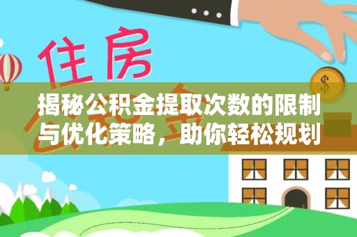 炎陵揭秘公积金提取次数的限制与优化策略，助你轻松规划财务未来