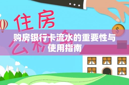 炎陵购房银行卡流水的重要性与使用指南