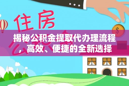 炎陵揭秘公积金提取代办理流程，高效、便捷的全新选择