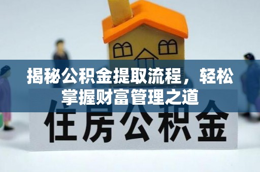 炎陵揭秘公积金提取流程，轻松掌握财富管理之道
